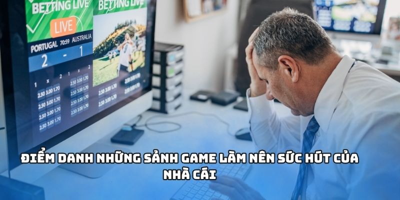 Điểm danh những sảnh game làm nên sức hút của nhà cái
