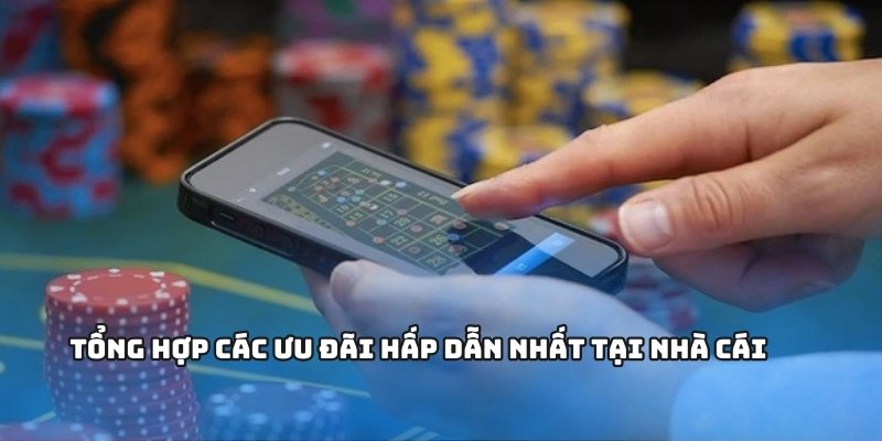 Tổng hợp các ưu đãi hấp dẫn nhất tại nhà cái
