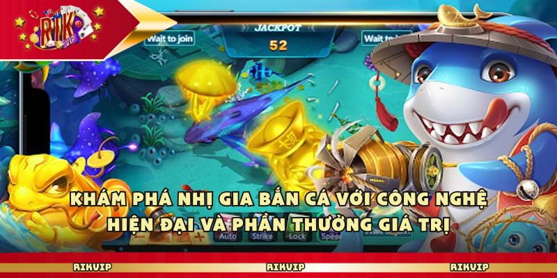 Khám phá nhị gia bắn cá với công nghệ hiện đại và phần thưởng giá trị