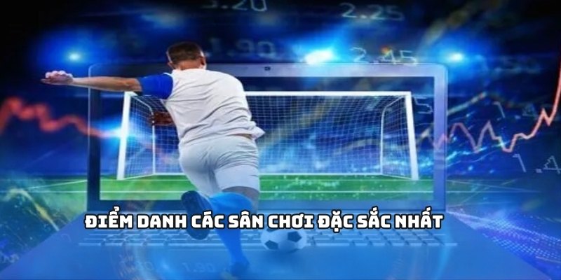 Điểm danh các sân chơi đặc sắc nhất 