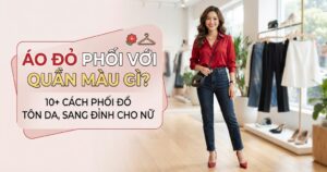 Áo Đỏ Đồ Phối Quần Màu Gì? 10+ Cách Phối Đồ Tôn Da, Sang Đỉnh Cho Nữ